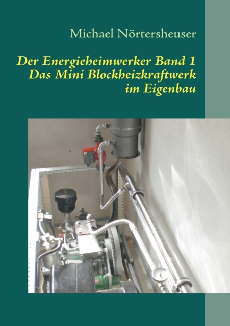 Der Energieheimwerker Band 1 : Das Mini Blockheizkraftwerk im Eigenbau, Paperback / softback Book
