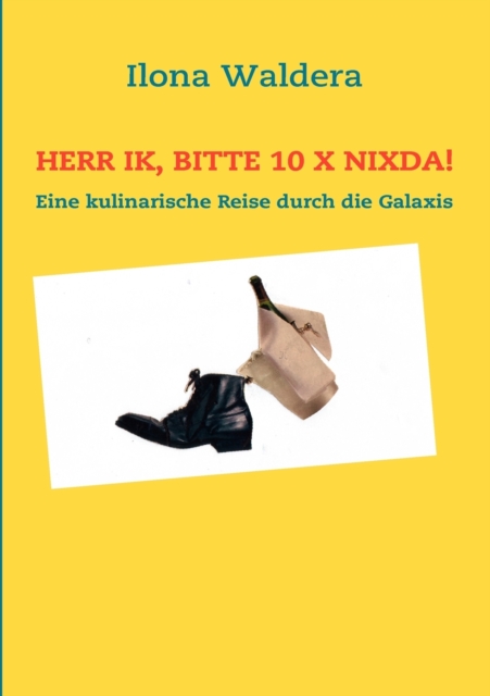 Herr Ik, bitte 10 x Nixda! : Eine kulinarische Reise durch die Galaxis, Paperback / softback Book