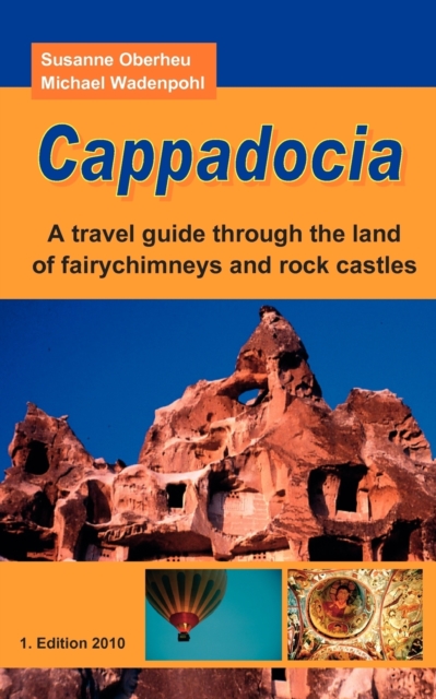 Cappadocia : A travel guide through the land of fairychimneys and rock castles, Paperback / softback Book
