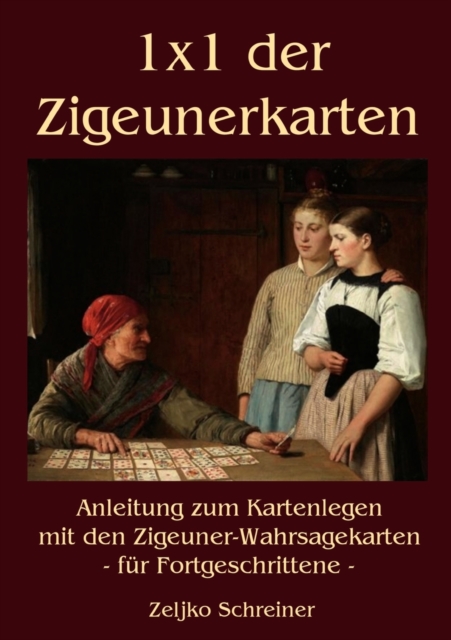 1x1 der Zigeunerkarten : Anleitung zum Kartenlegen mit den Zigeuner-Wahrsagekarten - fur Fortgeschrittene, Paperback / softback Book