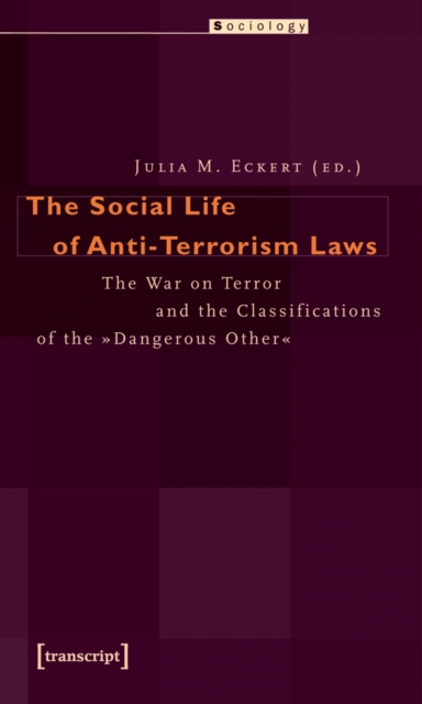 The Social Life of Anti-Terrorism Laws : The War on Terror and the Classifications of the »Dangerous Other«, PDF eBook