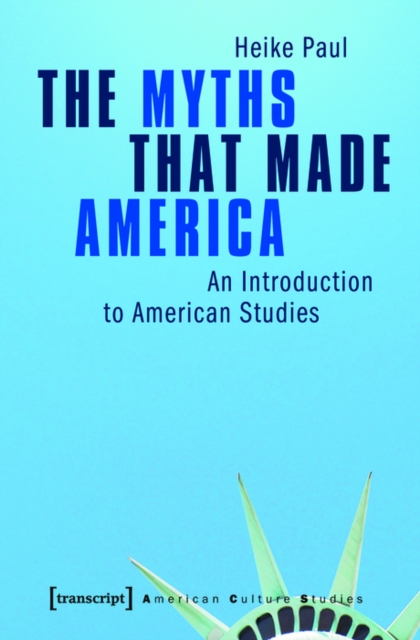 The Myths That Made America : An Introduction to American Studies, PDF eBook