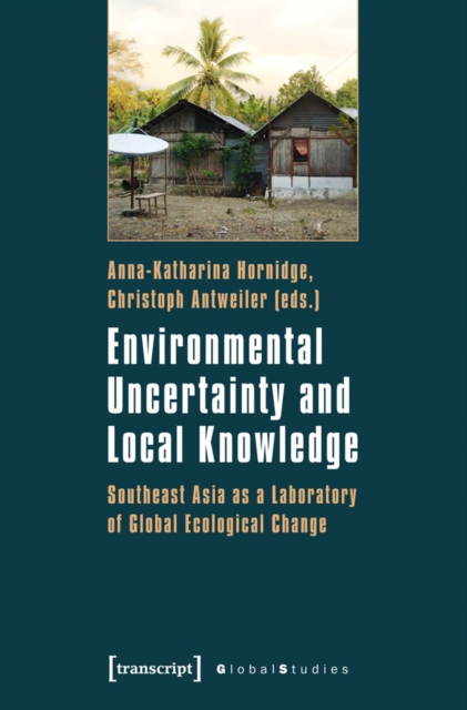 Environmental Uncertainty and Local Knowledge : Southeast Asia as a Laboratory of Global Ecological Change, PDF eBook