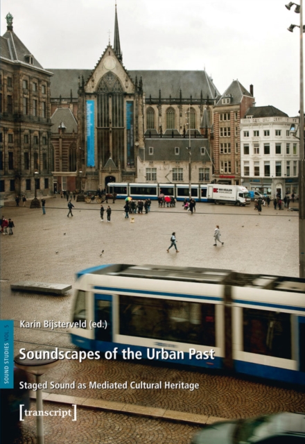 Soundscapes of the Urban Past : Staged Sound as Mediated Cultural Heritage, PDF eBook