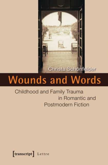 Wounds and Words : Childhood and Family Trauma in Romantic and Postmodern Fiction, PDF eBook