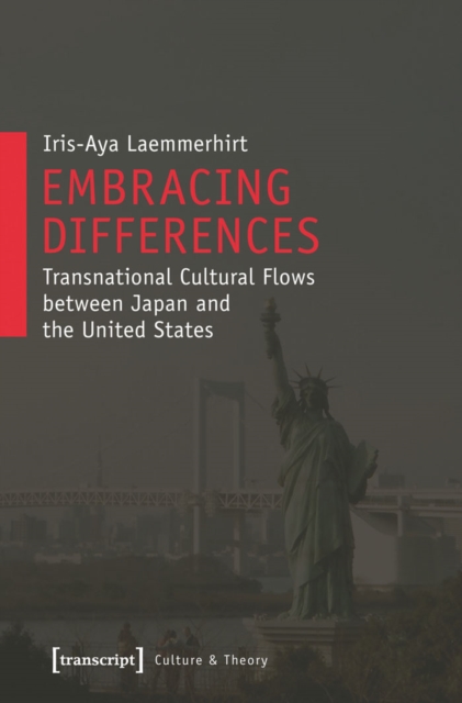 Embracing Differences : Transnational Cultural Flows between Japan and the United States, PDF eBook