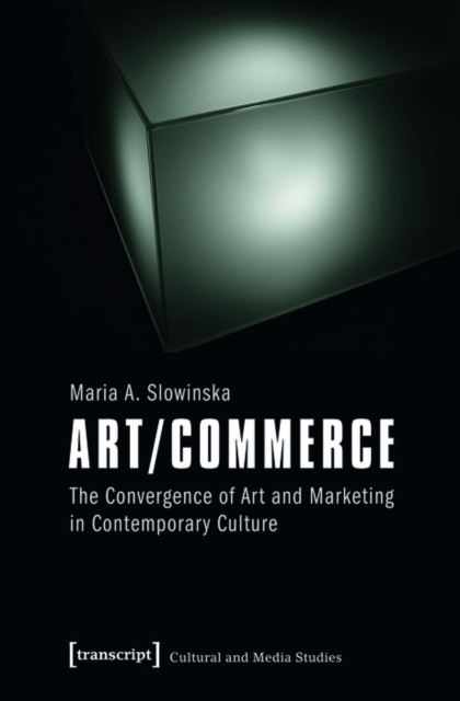Art/Commerce : The Convergence of Art and Marketing in Contemporary Culture, PDF eBook