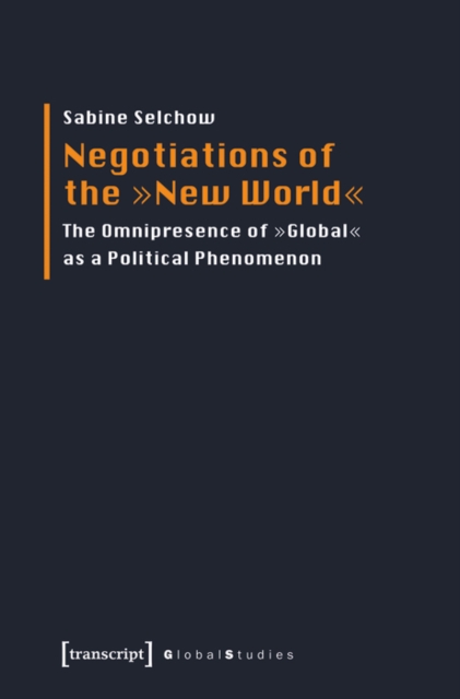 Negotiations of the »New World« : The Omnipresence of »Global« as a Political Phenomenon, PDF eBook
