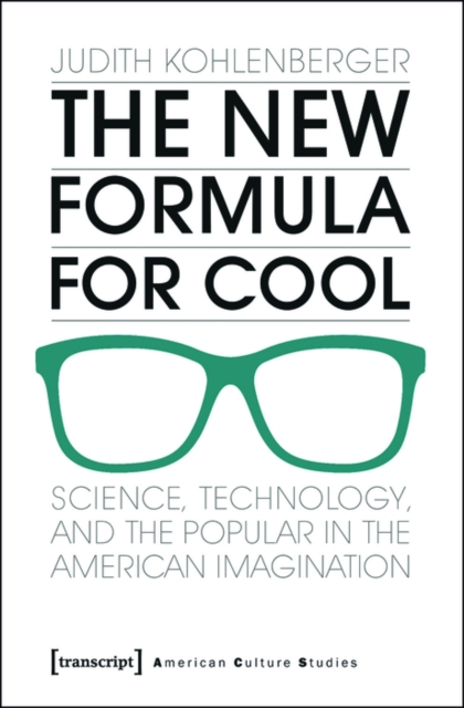 The New Formula For Cool : Science, Technology, and the Popular in the American Imagination, PDF eBook