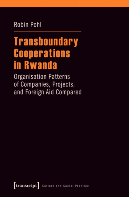 Transboundary Cooperations in Rwanda : Organisation Patterns of Companies, Projects, and Foreign Aid Compared, PDF eBook