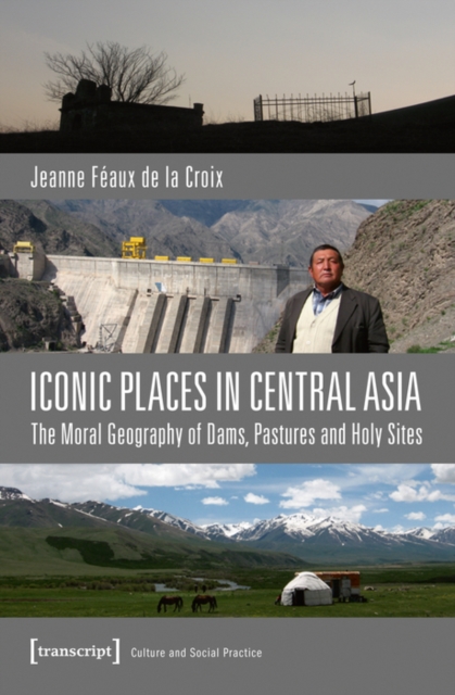 Iconic Places in Central Asia : The Moral Geography of Dams, Pastures and Holy Sites, PDF eBook