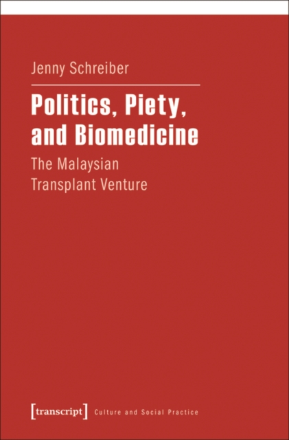 Politics, Piety, and Biomedicine : The Malaysian Transplant Venture, PDF eBook