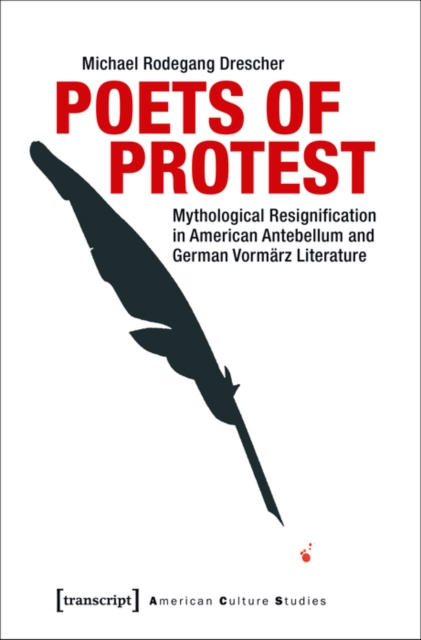 Poets of Protest : Mythological Resignification in American Antebellum and German Vormarz Literature, PDF eBook