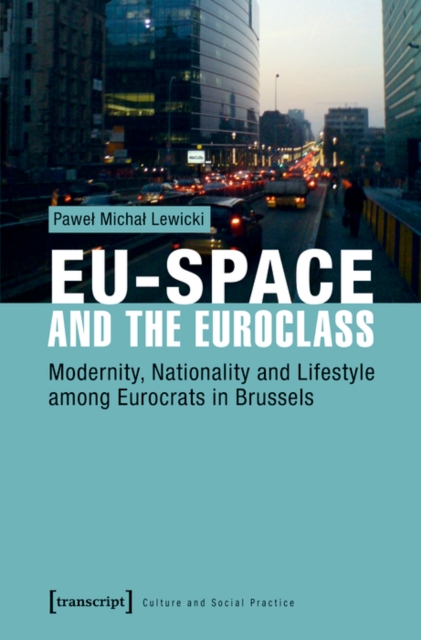 EU-Space and the Euroclass : Modernity, Nationality and Lifestyle among Eurocrats in Brussels, PDF eBook