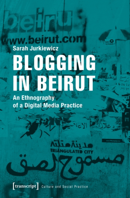 Blogging in Beirut : An Ethnography of a Digital Media Practice, PDF eBook