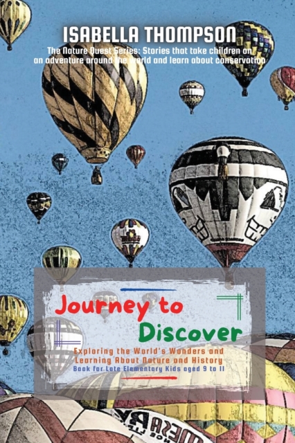 Journey to Discover : Exploring the World's Wonders and Learning About Nature and History, Paperback / softback Book