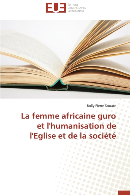 La Femme Africaine Guro Et l'Humanisation de l'Eglise Et de la Soci t, Paperback / softback Book