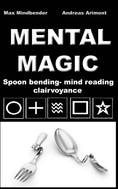 Mental Magic : Spoon bending, mind reading, clairvoyance, Paperback / softback Book