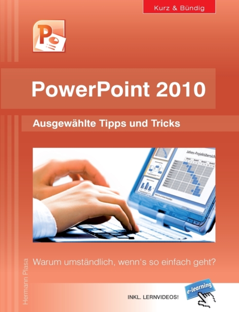 PowerPoint 2010 kurz und bundig : Ausgewahlte Tipps und Tricks: Warum umstandlich, wenn's so einfach geht?, Paperback / softback Book