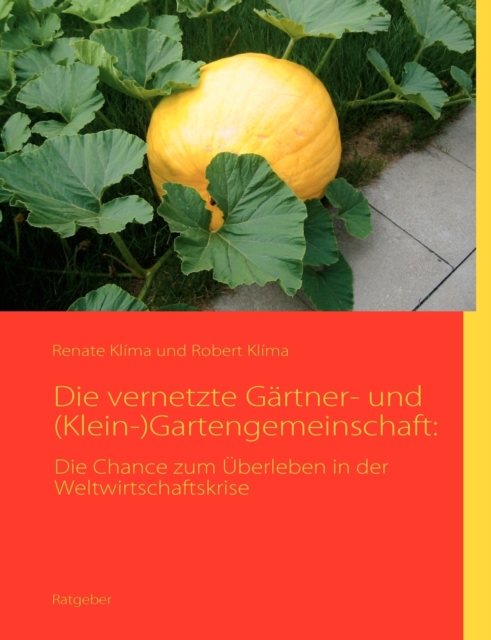 Die vernetzte Gartner- und (Klein-)Gartengemeinschaft : Die Chance zum UEberleben in der Weltwirtschaftskrise, Paperback / softback Book