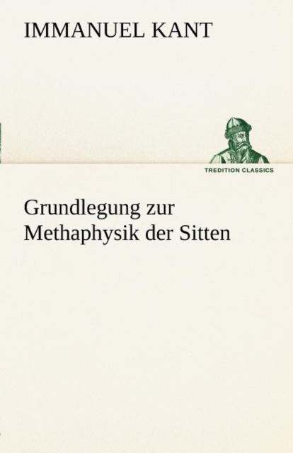 Grundlegung Zur Methaphysik Der Sitten, Paperback / softback Book