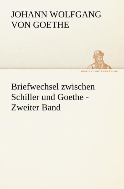 Briefwechsel Zwischen Schiller Und Goethe - Zweiter Band, Paperback / softback Book