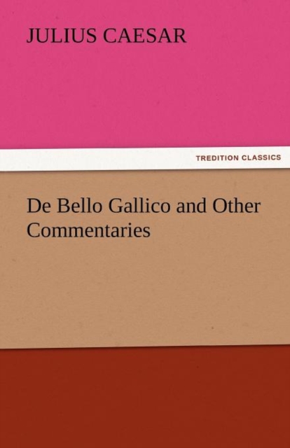 de Bello Gallico and Other Commentaries, Paperback / softback Book