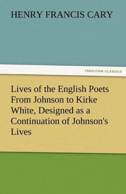Lives of the English Poets from Johnson to Kirke White, Designed as a Continuation of Johnson's Lives, Paperback / softback Book