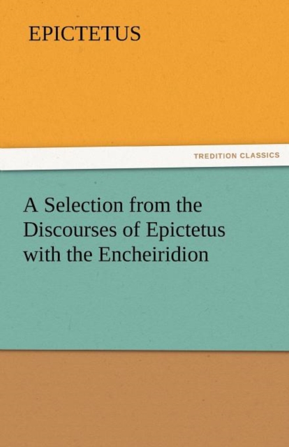 A Selection from the Discourses of Epictetus with the Encheiridion, Paperback / softback Book