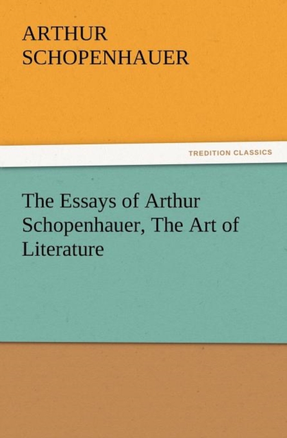 The Essays of Arthur Schopenhauer, the Art of Literature, Paperback / softback Book
