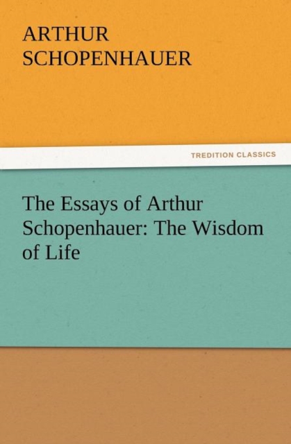 The Essays of Arthur Schopenhauer : The Wisdom of Life, Paperback / softback Book
