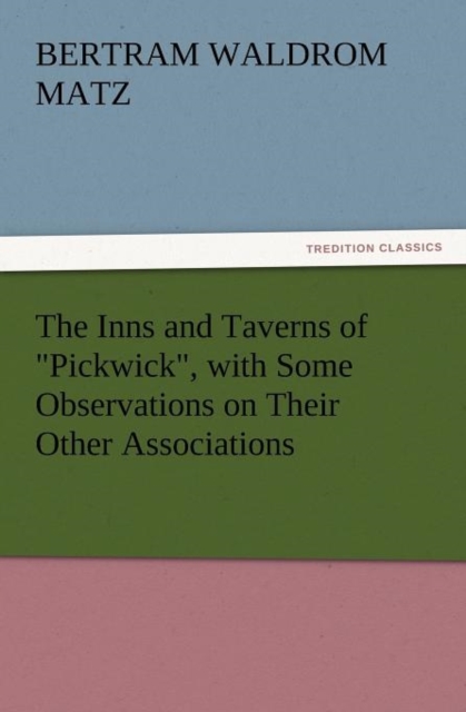 The Inns and Taverns of Pickwick, with Some Observations on Their Other Associations, Paperback / softback Book