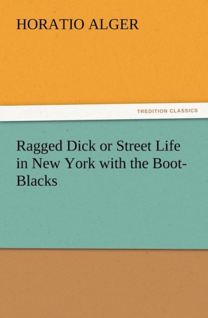 Ragged Dick or Street Life in New York with the Boot-Blacks, Paperback / softback Book