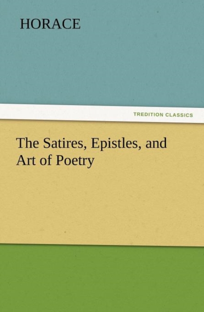 The Satires, Epistles, and Art of Poetry, Paperback / softback Book