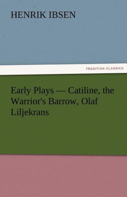 Early Plays - Catiline, the Warrior's Barrow, Olaf Liljekrans, Paperback / softback Book