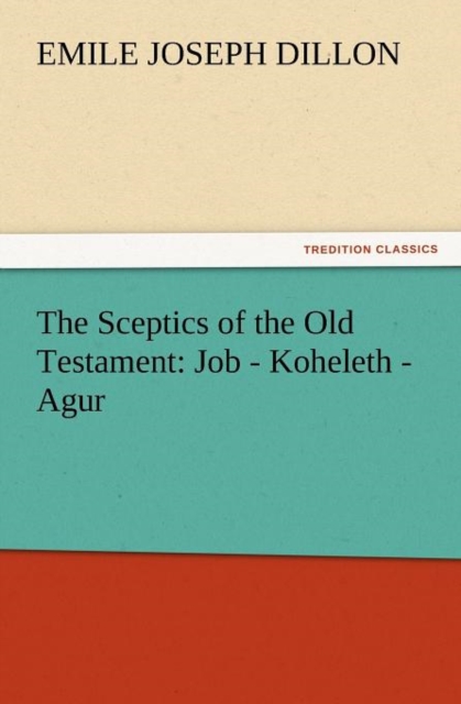 The Sceptics of the Old Testament : Job - Koheleth - Agur, Paperback / softback Book