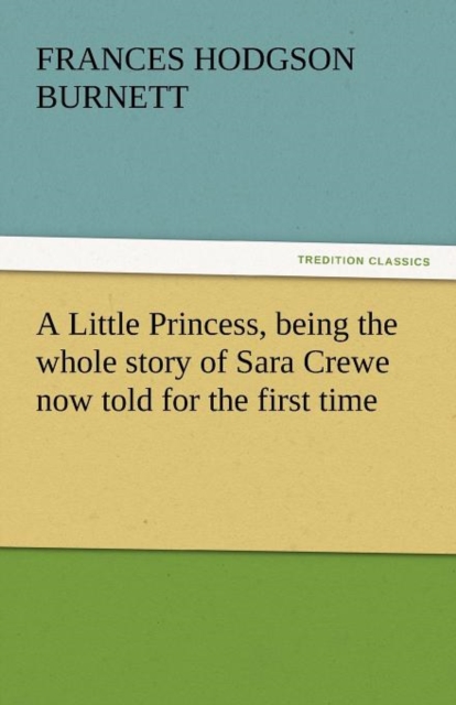 A Little Princess, Being the Whole Story of Sara Crewe Now Told for the First Time, Paperback / softback Book
