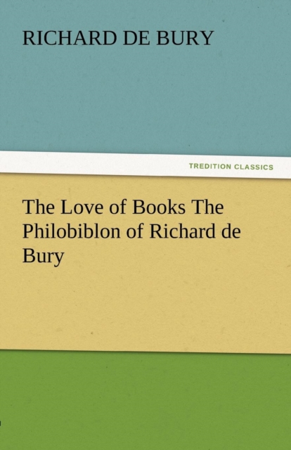 The Love of Books the Philobiblon of Richard de Bury, Paperback / softback Book