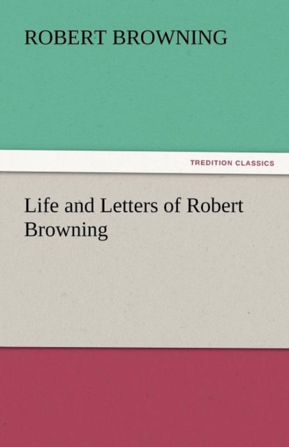 Life and Letters of Robert Browning, Paperback / softback Book