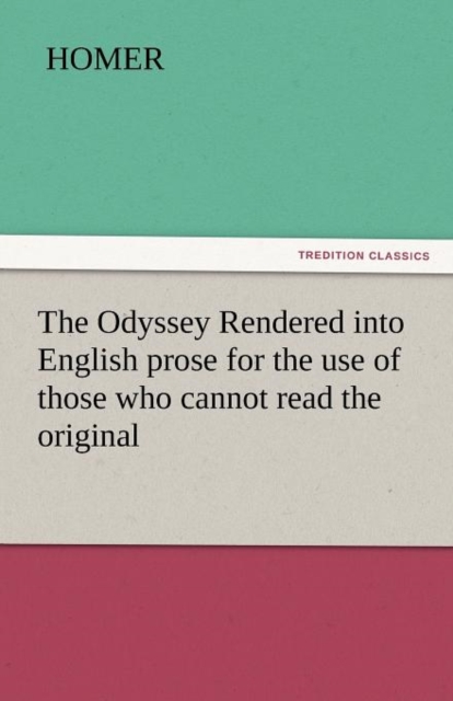 The Odyssey Rendered Into English Prose for the Use of Those Who Cannot Read the Original, Paperback / softback Book