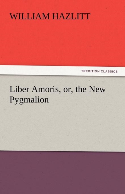 Liber Amoris, Or, the New Pygmalion, Paperback / softback Book