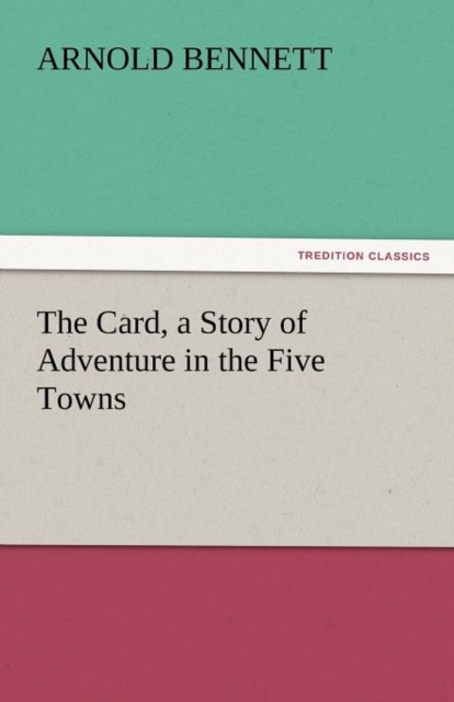 The Card, a Story of Adventure in the Five Towns, Paperback / softback Book