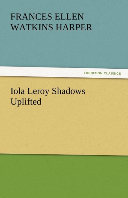 Iola Leroy Shadows Uplifted, Paperback / softback Book