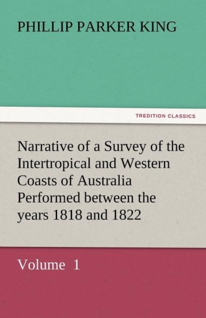 Narrative of a Survey of the Intertropical and Western Coasts of Australia Performed Between the Years 1818 and 1822, Paperback / softback Book