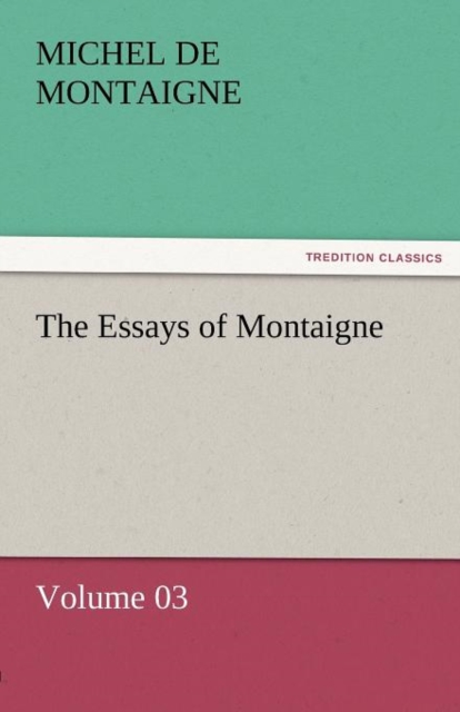 The Essays of Montaigne - Volume 03, Paperback / softback Book