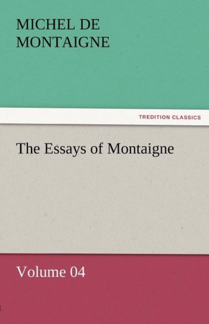 The Essays of Montaigne - Volume 04, Paperback / softback Book