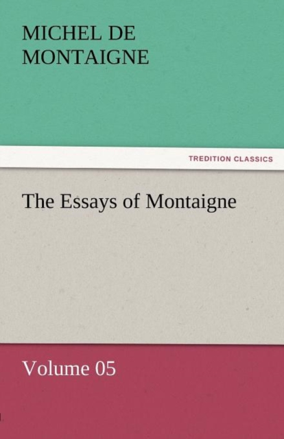 The Essays of Montaigne - Volume 05, Paperback / softback Book