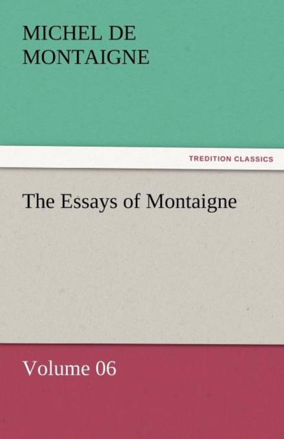 The Essays of Montaigne - Volume 06, Paperback / softback Book