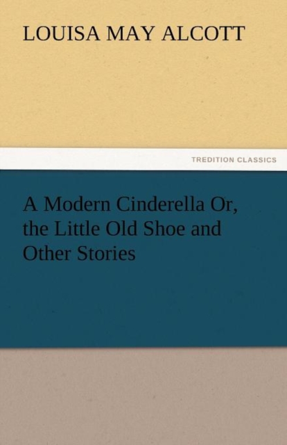 A Modern Cinderella Or, the Little Old Shoe and Other Stories, Paperback / softback Book