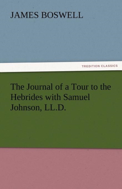 The Journal of a Tour to the Hebrides with Samuel Johnson, LL.D., Paperback / softback Book